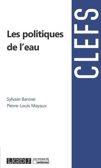 Les politiques de l'eau S. Barone, P.-L. Mayaux Ed. L.G.D.J Coll. Clefs 2019